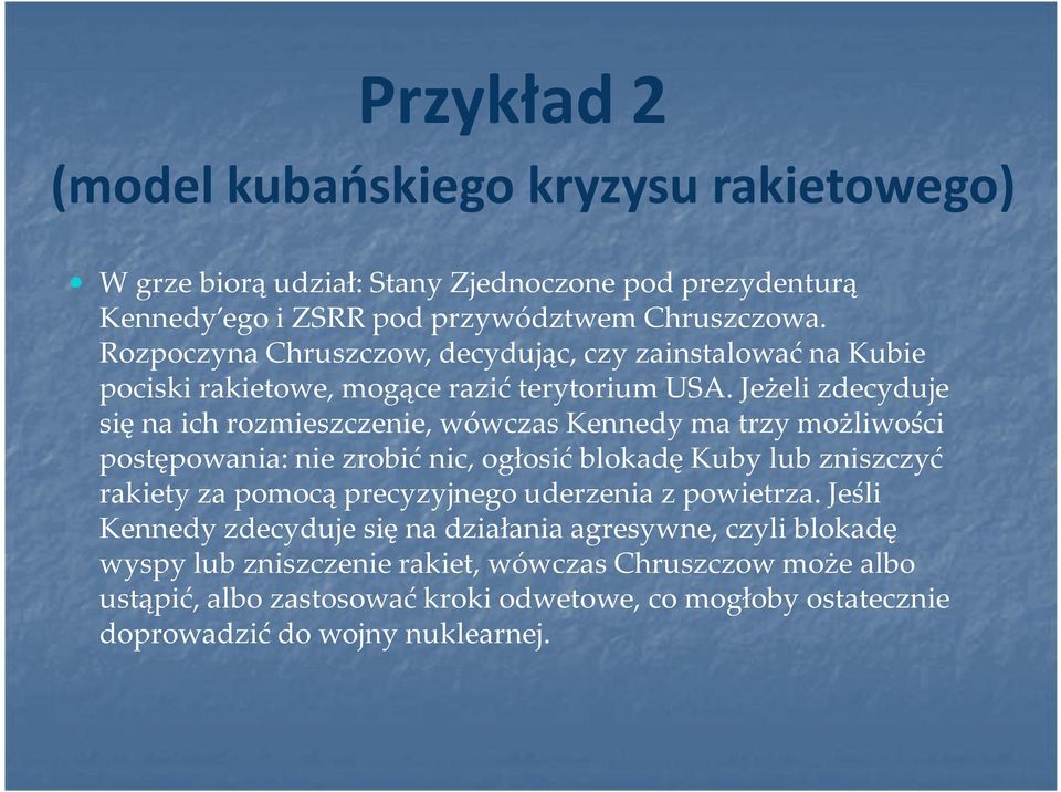 Jeżeli zdecyduje się na ich rozmieszczenie, wówczas Kennedy ma trzy możliwości postępowania: nie zrobić nic, ogłosić blokadę Kuby lub zniszczyć rakiety za pomocą