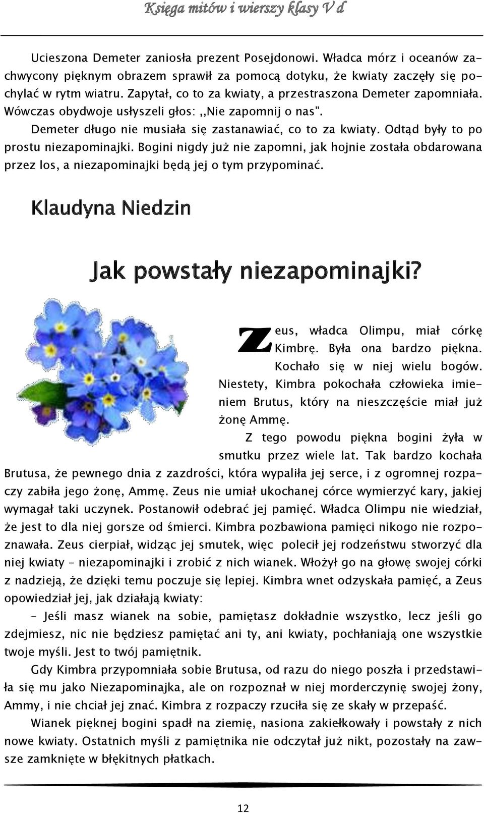 Odtąd były to po prostu niezapominajki. Bogini nigdy już nie zapomni, jak hojnie została obdarowana przez los, a niezapominajki będą jej o tym przypominać.