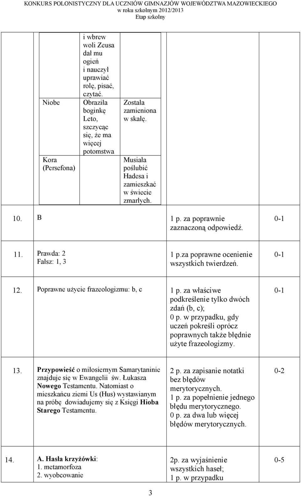 Poprawne uŝycie frazeologizmu: b, c 1 p. za właściwe podkreślenie tylko dwóch zdań (b, c); 0 p. w przypadku, gdy uczeń pokreśli oprócz poprawnych takŝe błędnie uŝyte frazeologizmy. 13.