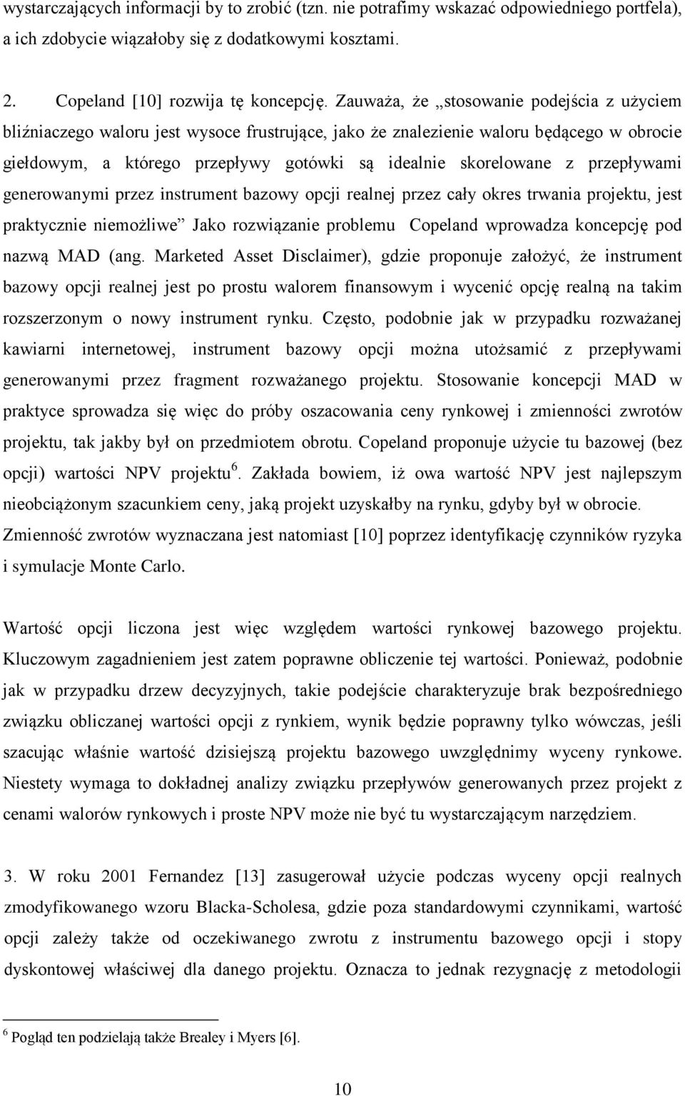 przepływami generowanymi przez instrument bazowy opcji realnej przez cały okres trwania projektu, jest praktycznie niemożliwe Jako rozwiązanie problemu Copeland wprowadza koncepcję pod nazwą MAD (ang.