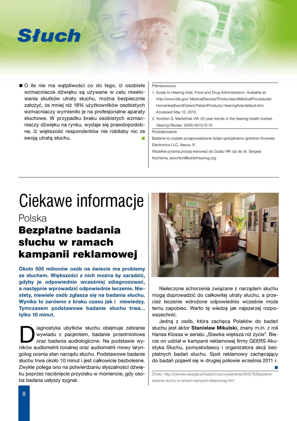 W przypadku braku osobistych wzmacniaczy dźwięku na rynku, wydaje się prawdopodobne, iż większość respondentów nie robiłaby nic ze swoją utratą słuchu. n Piśmiennictwo 1. Guide to Hearing Aids.