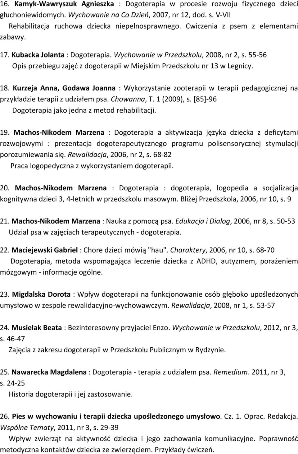 Kurzeja Anna, Godawa Joanna : Wykorzystanie zooterapii w terapii pedagogicznej na przykładzie terapii z udziałem psa. Chowanna, T. 1 (2009), s. [85]-96 Dogoterapia jako jedna z metod rehabilitacji.