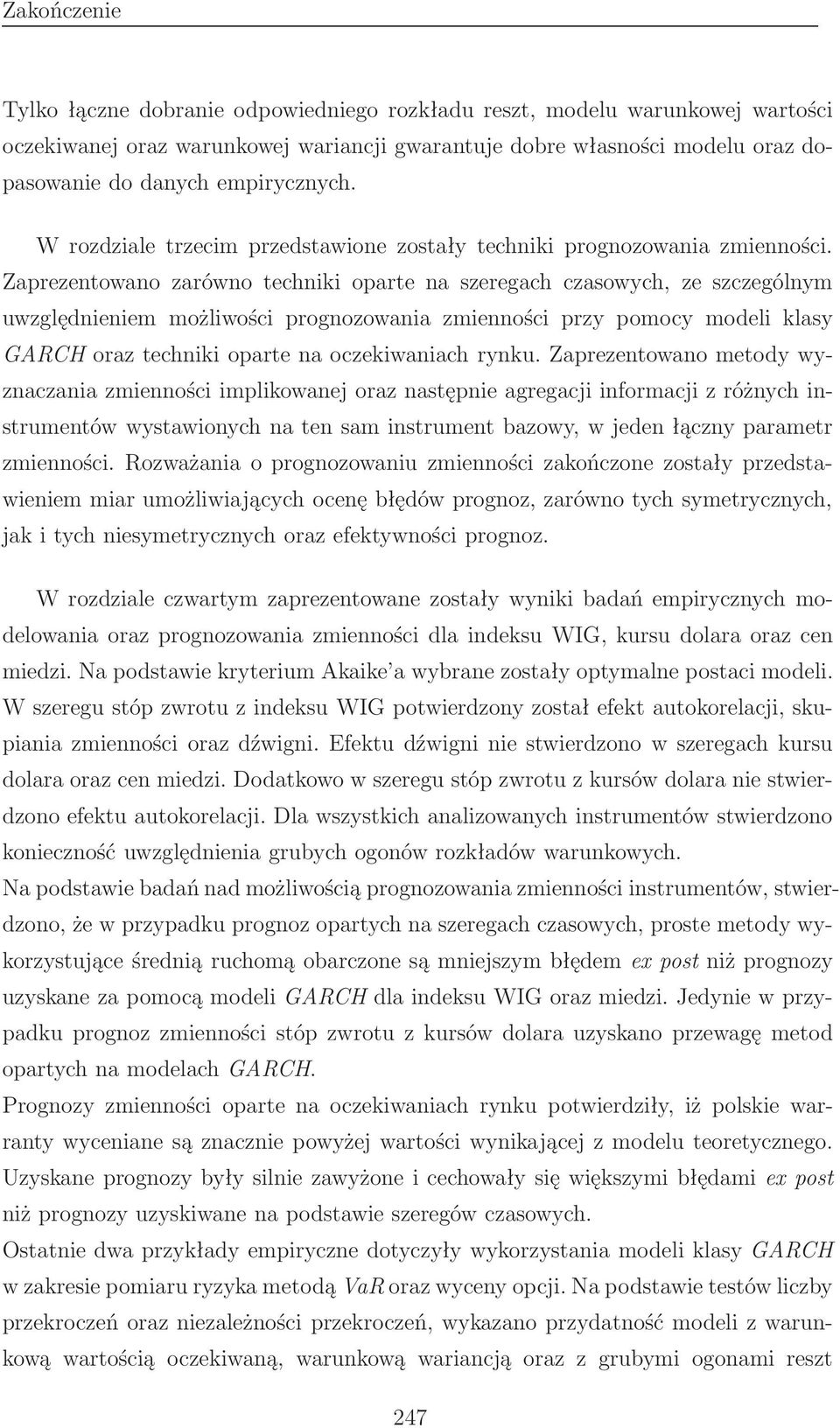 Zaprezentowano zarówno techniki oparte na szeregach czasowych, ze szczególnym uwzględnieniem możliwości prognozowania zmienności przy pomocy modeli klasy GARCH oraz techniki oparte na oczekiwaniach