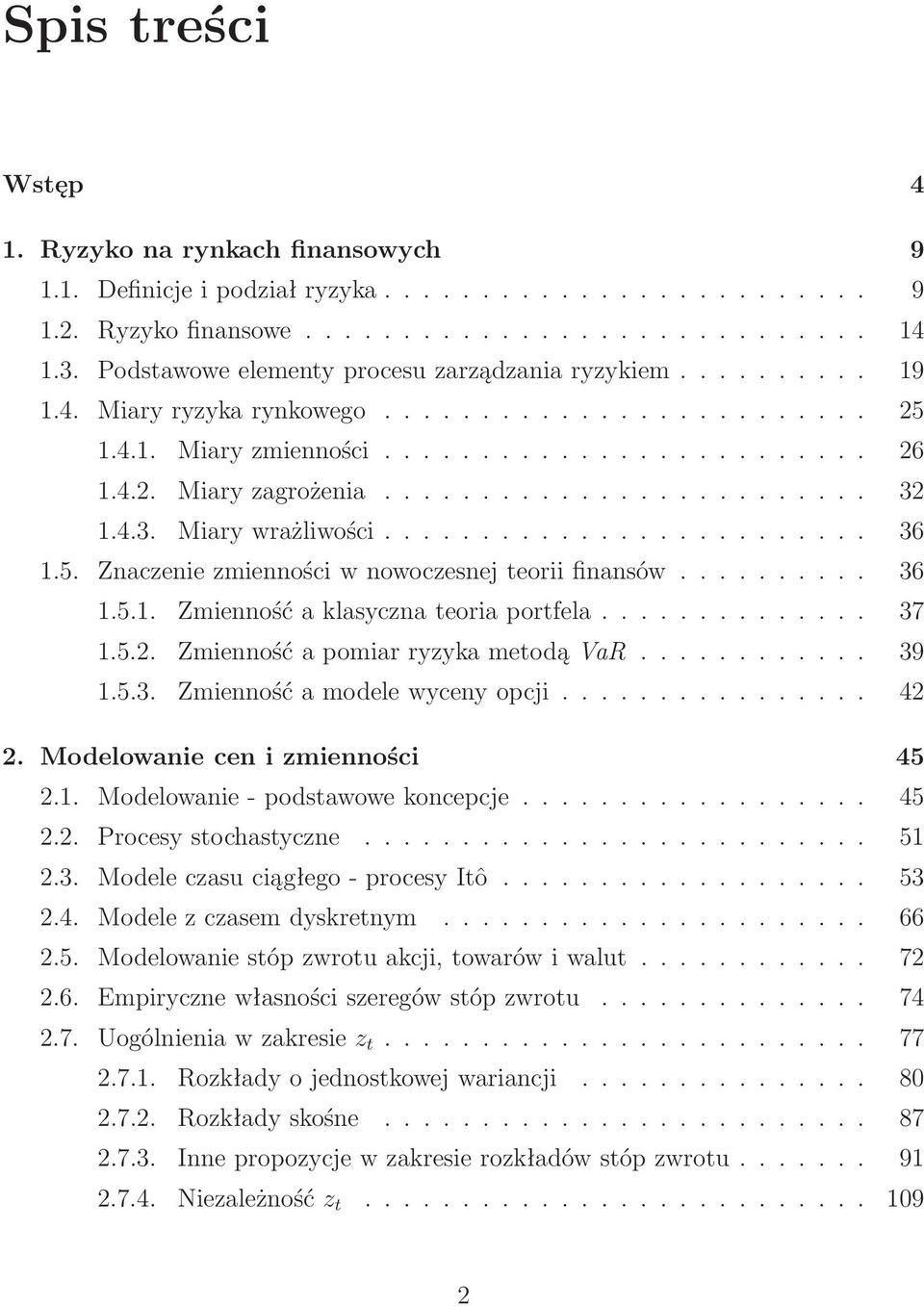 4.3. Miary wrażliwości......................... 36 1.5. Znaczenie zmienności w nowoczesnej teorii finansów.......... 36 1.5.1. Zmienność a klasyczna teoria portfela.............. 37 1.5.2.