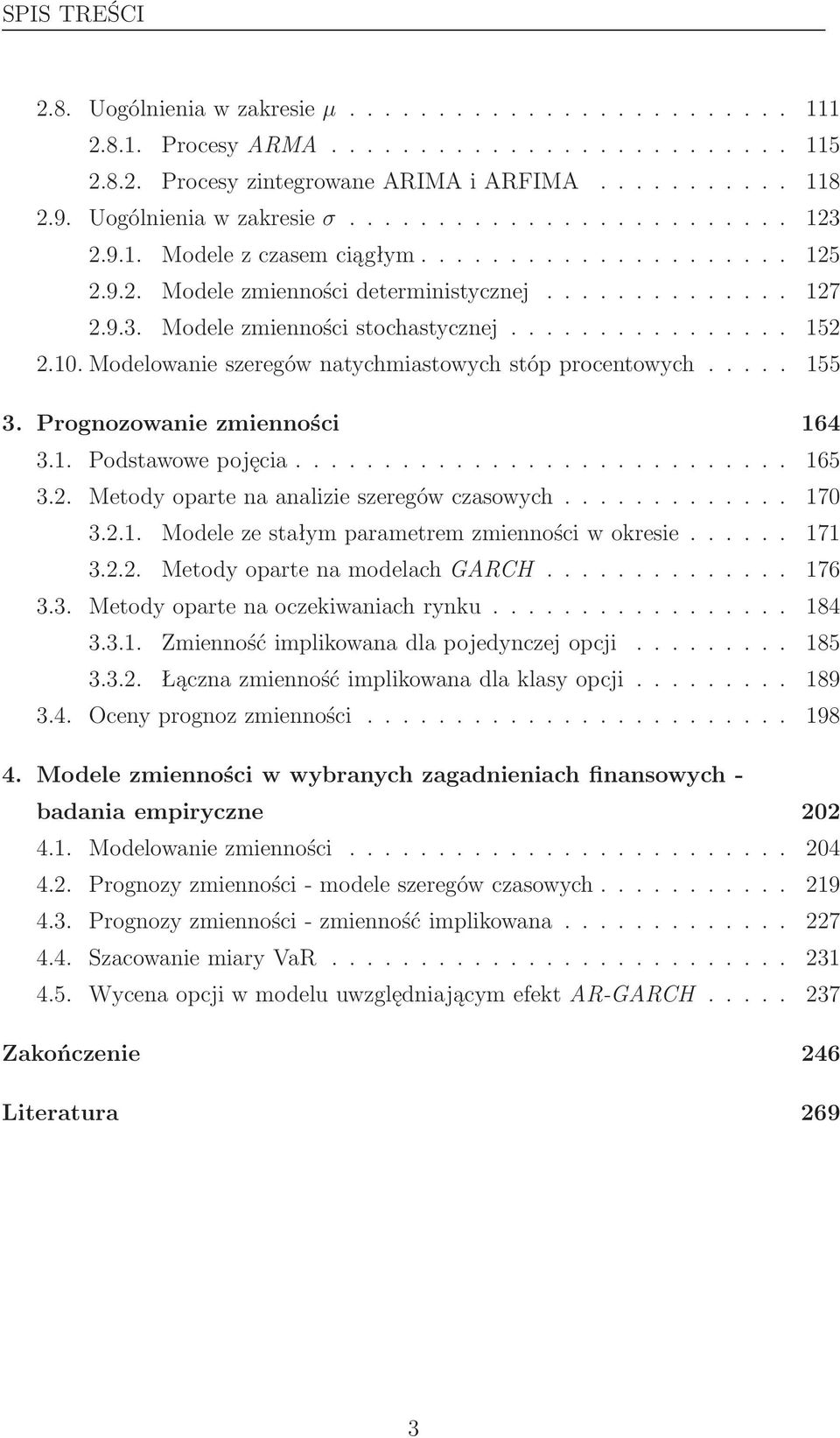 ............... 152 2.10. Modelowanie szeregów natychmiastowych stóp procentowych..... 155 3. Prognozowanie zmienności 164 3.1. Podstawowe pojęcia............................ 165 3.2. Metody oparte na analizie szeregów czasowych.