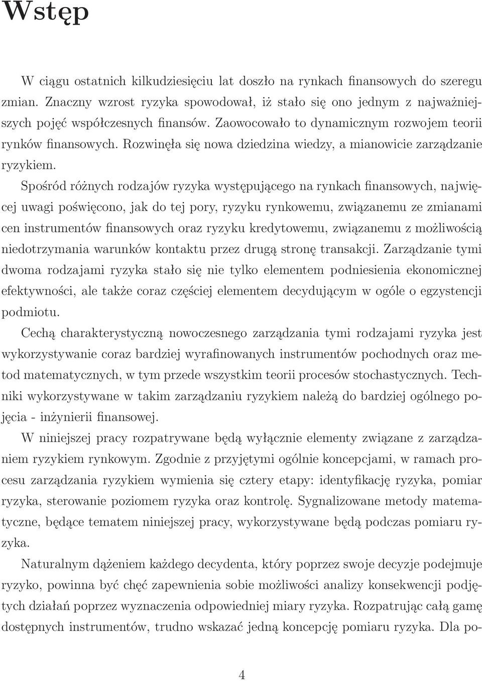 Spośród różnych rodzajów ryzyka występującego na rynkach finansowych, najwięcej uwagi poświęcono, jak do tej pory, ryzyku rynkowemu, związanemu ze zmianami cen instrumentów finansowych oraz ryzyku