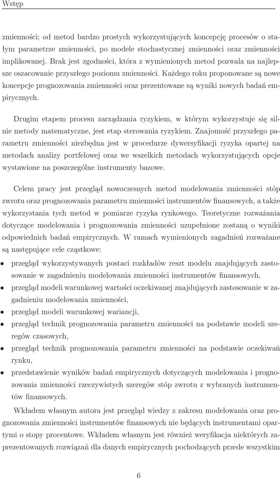 Każdego roku proponowane są nowe koncepcje prognozowania zmienności oraz prezentowane są wyniki nowych badań empirycznych.