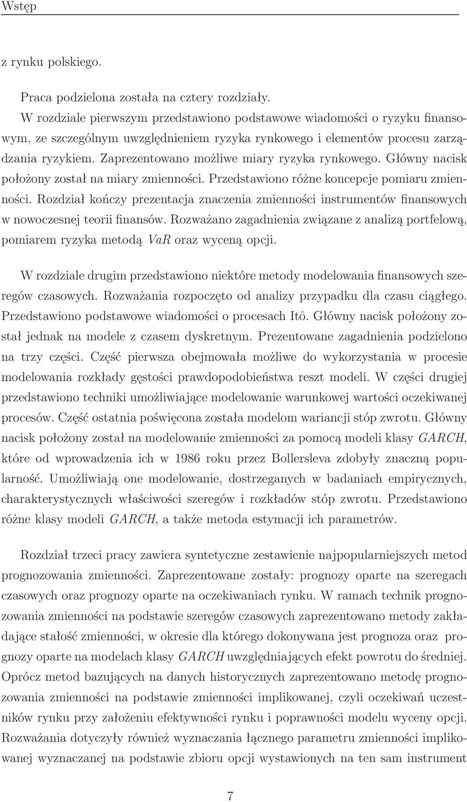 Zaprezentowano możliwe miary ryzyka rynkowego. Główny nacisk położony został na miary zmienności. Przedstawiono różne koncepcje pomiaru zmienności.