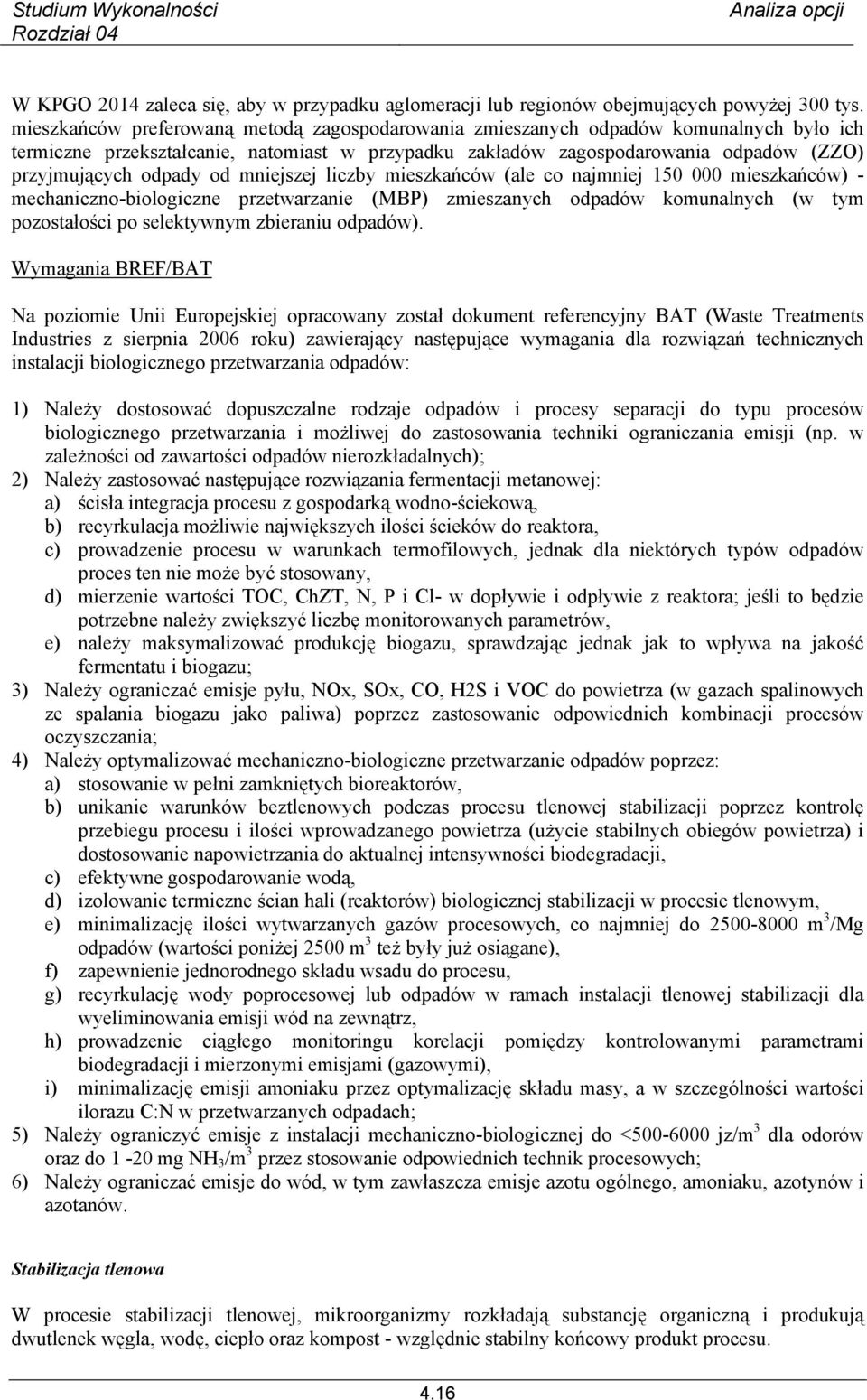 od mniejszej liczby mieszkańców (ale co najmniej 150 000 mieszkańców) - mechaniczno-biologiczne przetwarzanie (MBP) zmieszanych odpadów komunalnych (w tym pozostałości po selektywnym zbieraniu