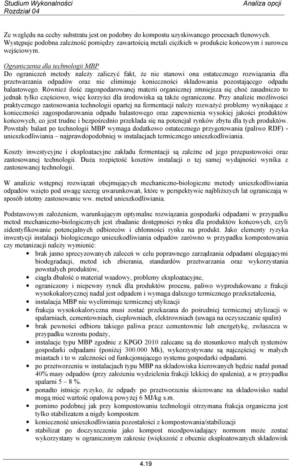 pozostającego odpadu balastowego. Również ilość zagospodarowanej materii organicznej zmniejsza się choć zasadniczo to jednak tylko częściowo, więc korzyści dla środowiska są także ograniczone.