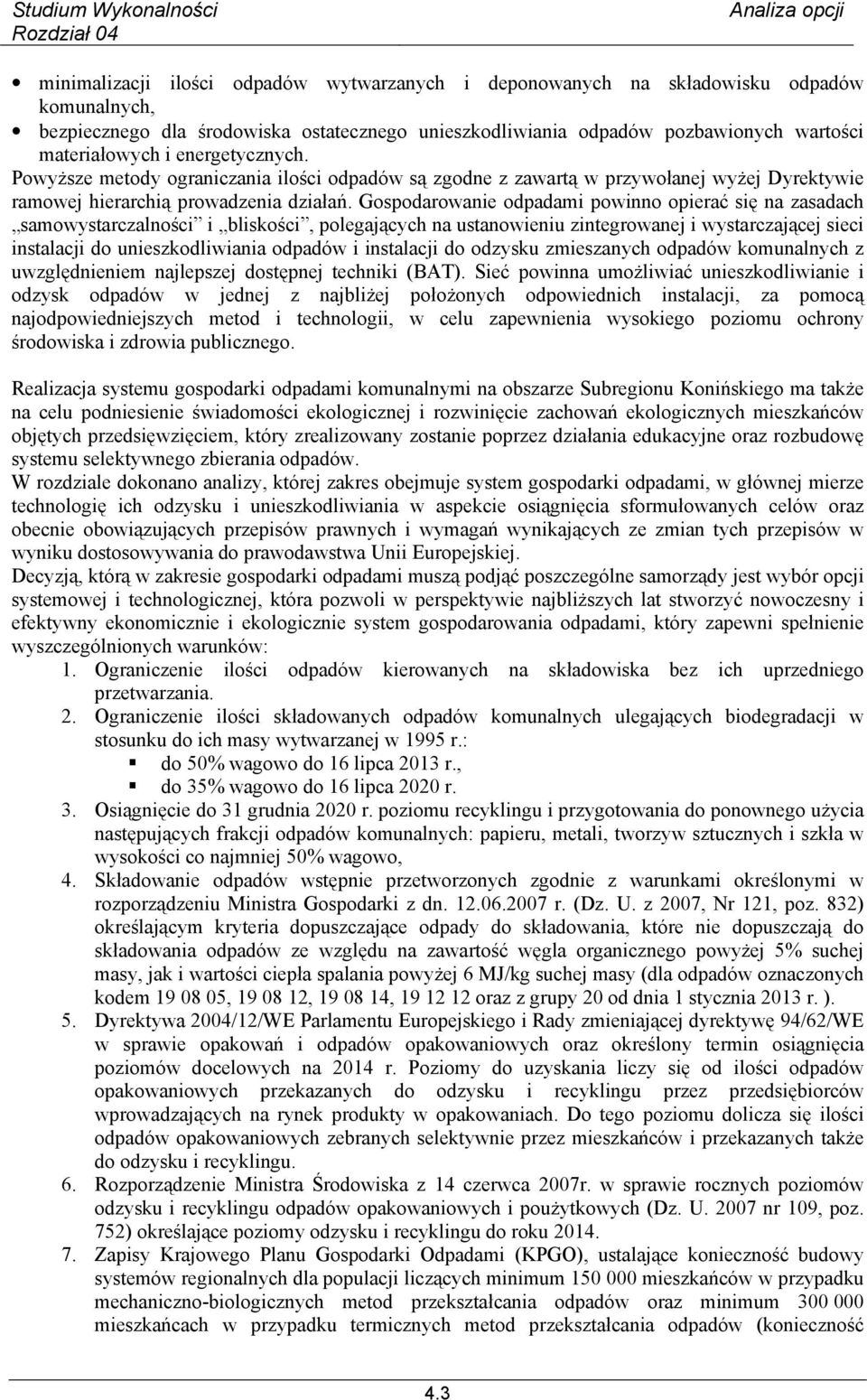 Gospodarowanie odpadami powinno opierać się na zasadach samowystarczalności i bliskości, polegających na ustanowieniu zintegrowanej i wystarczającej sieci instalacji do unieszkodliwiania odpadów i