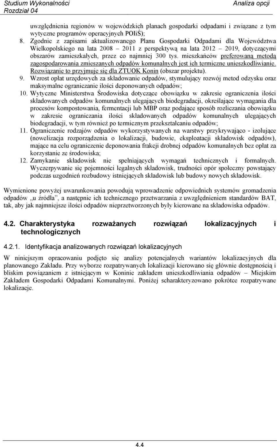 300 tys. mieszkańców preferowaną metodą zagospodarowania zmieszanych odpadów komunalnych jest ich termiczne unieszkodliwianie. Rozwiązanie to przyjmuje się dla ZTUOK Konin (obszar projektu). 9.