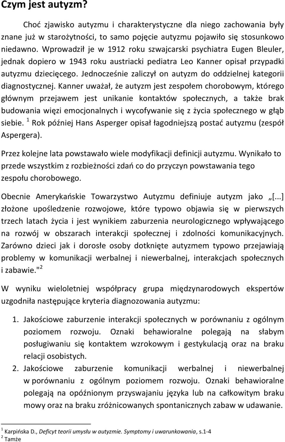 Jednocześnie zaliczył on autyzm do oddzielnej kategorii diagnostycznej.