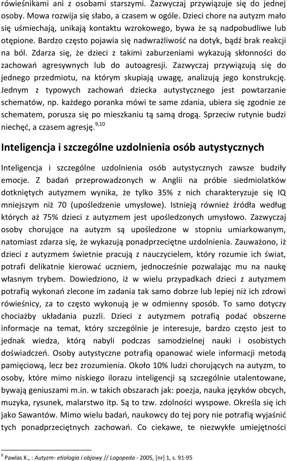 Zdarza się, że dzieci z takimi zaburzeniami wykazują skłonności do zachowao agresywnych lub do autoagresji.