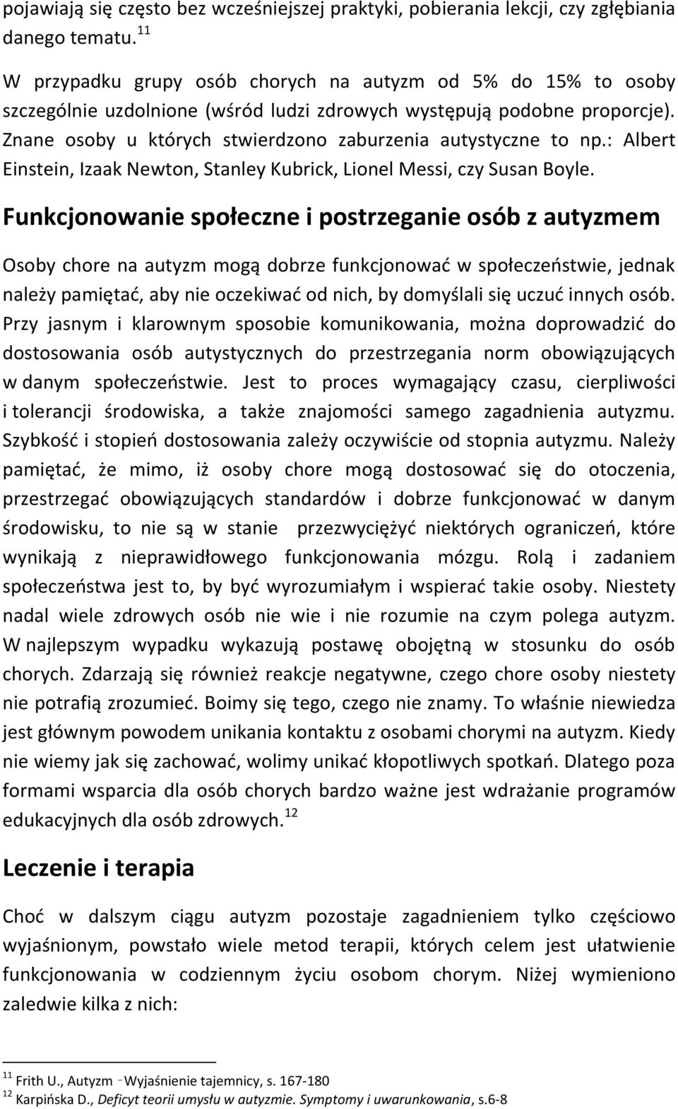 Znane osoby u których stwierdzono zaburzenia autystyczne to np.: Albert Einstein, Izaak Newton, Stanley Kubrick, Lionel Messi, czy Susan Boyle.