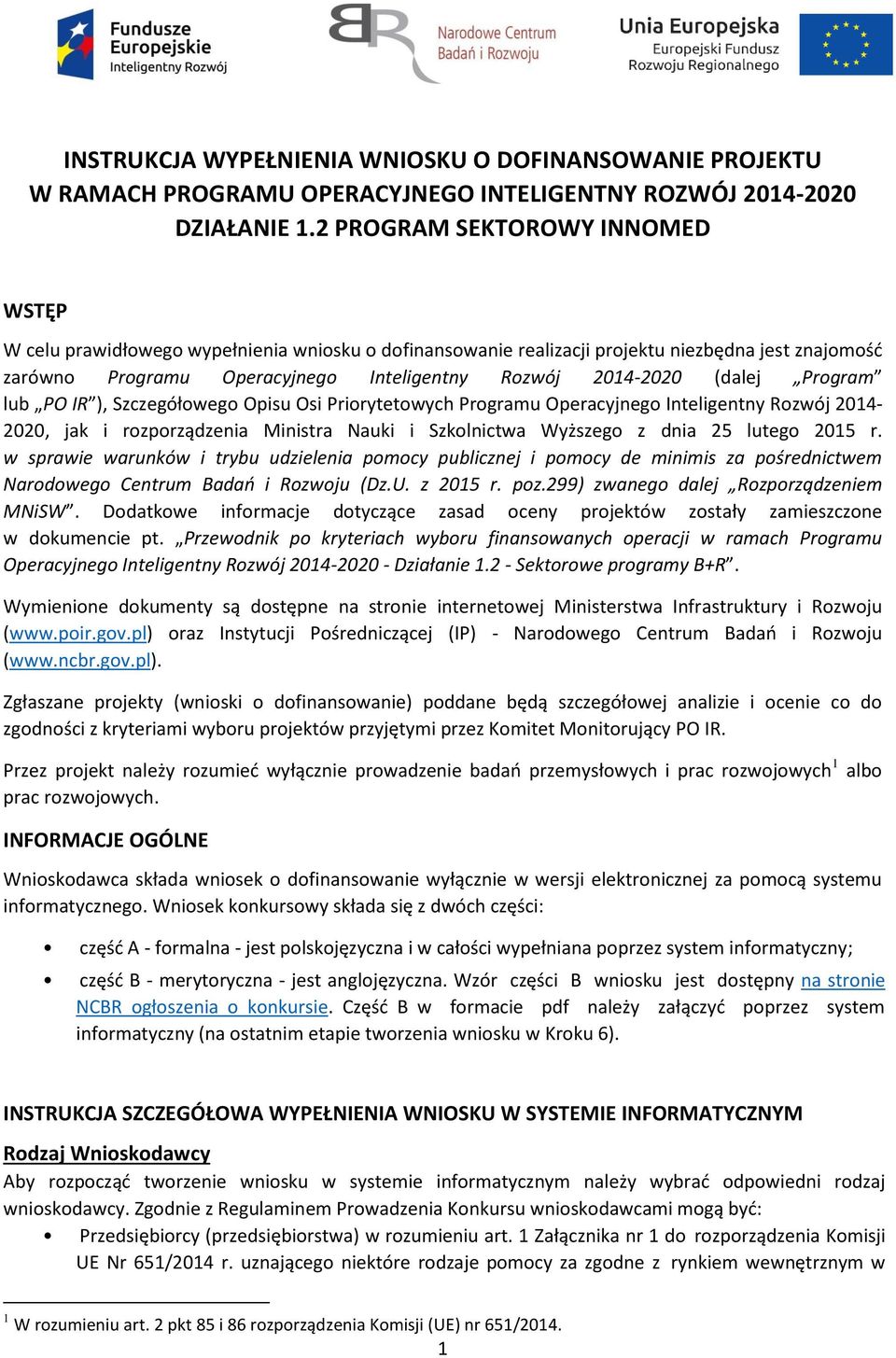 (dalej Program lub PO IR ), Szczegółowego Opisu Osi Priorytetowych Programu Operacyjnego Inteligentny Rozwój 2014-2020, jak i rozporządzenia Ministra Nauki i Szkolnictwa Wyższego z dnia 25 lutego