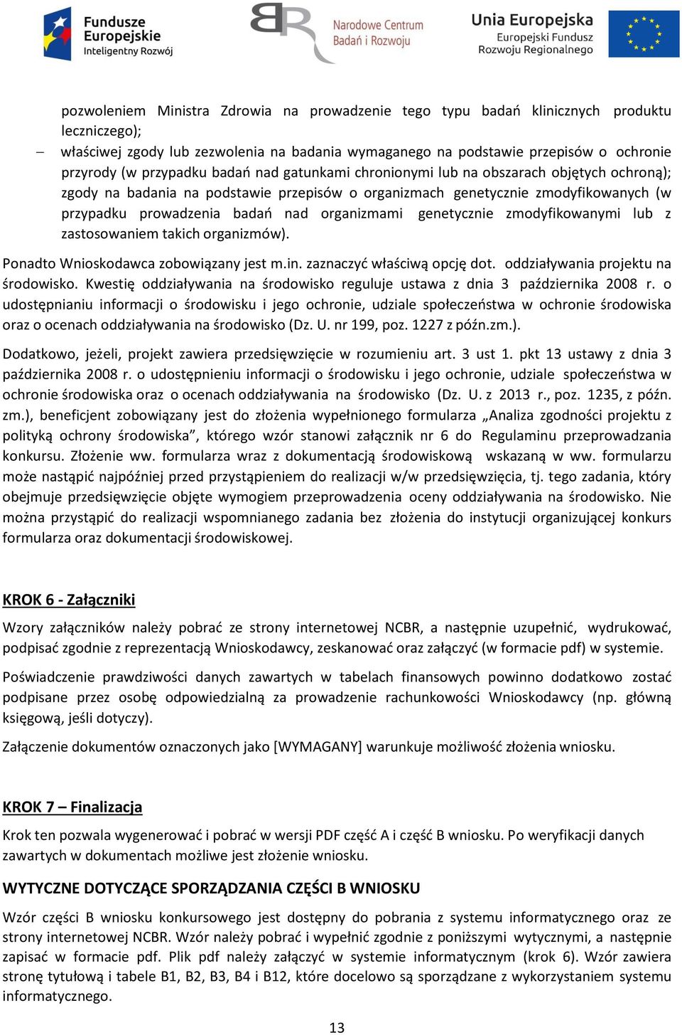 organizmami genetycznie zmodyfikowanymi lub z zastosowaniem takich organizmów). Ponadto Wnioskodawca zobowiązany jest m.in. zaznaczyć właściwą opcję dot. oddziaływania projektu na środowisko.