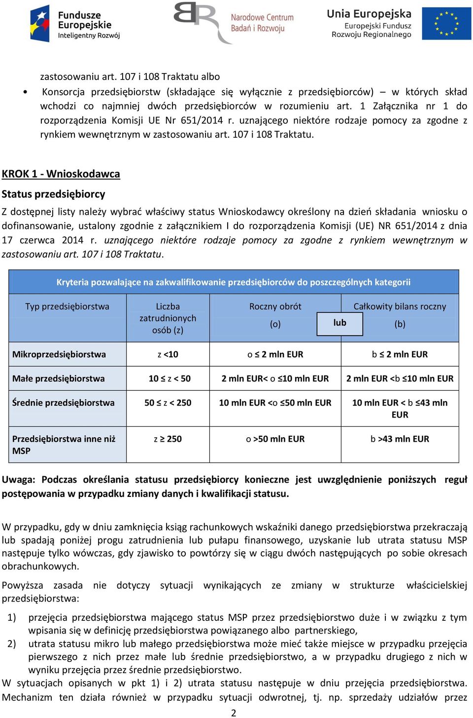 KROK 1 - Wnioskodawca Status przedsiębiorcy Z dostępnej listy należy wybrać właściwy status Wnioskodawcy określony na dzień składania wniosku o dofinansowanie, ustalony zgodnie z załącznikiem I do