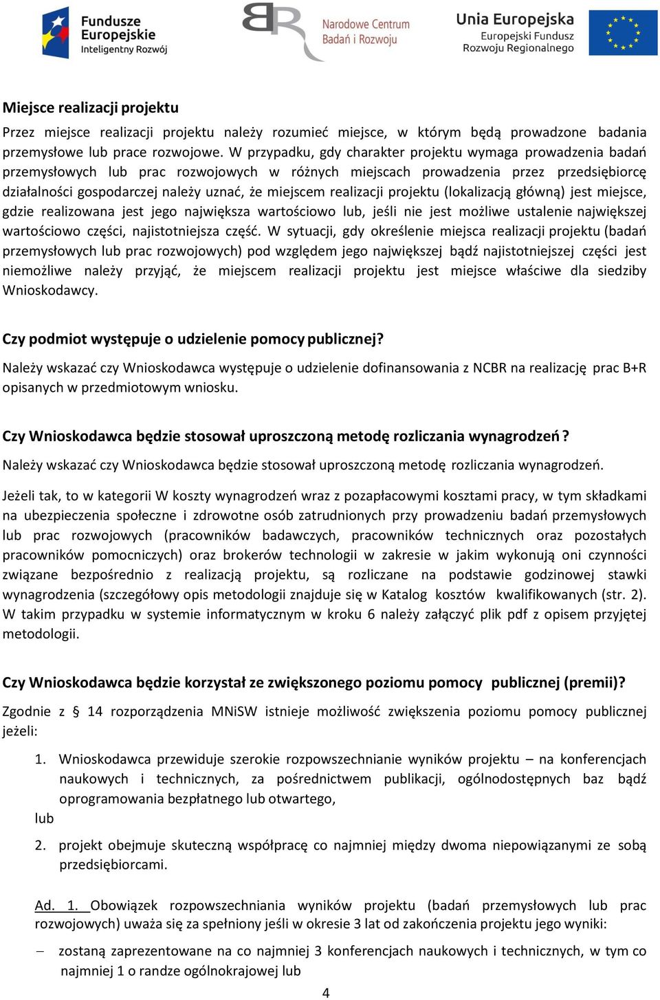 miejscem realizacji projektu (lokalizacją główną) jest miejsce, gdzie realizowana jest jego największa wartościowo lub, jeśli nie jest możliwe ustalenie największej wartościowo części,