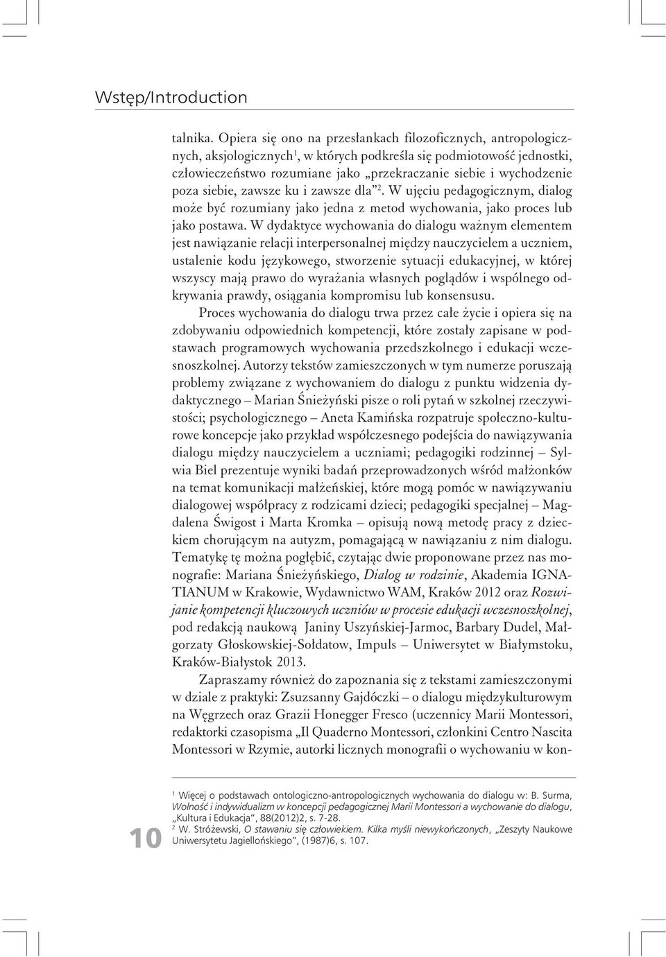 poza siebie, zawsze ku i zawsze dla 2. W ujęciu pedagogicznym, dialog może być rozumiany jako jedna z metod wychowania, jako proces lub jako postawa.