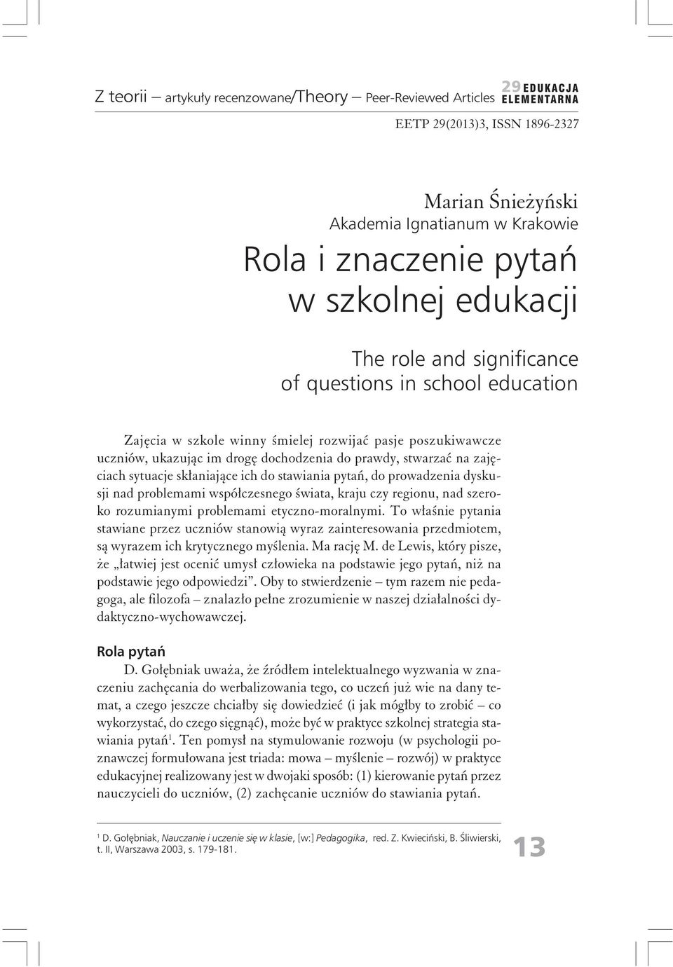 ich do stawiania pytań, do prowadzenia dyskusji nad problemami współczesnego świata, kraju czy regionu, nad szeroko rozumianymi problemami etyczno-moralnymi.