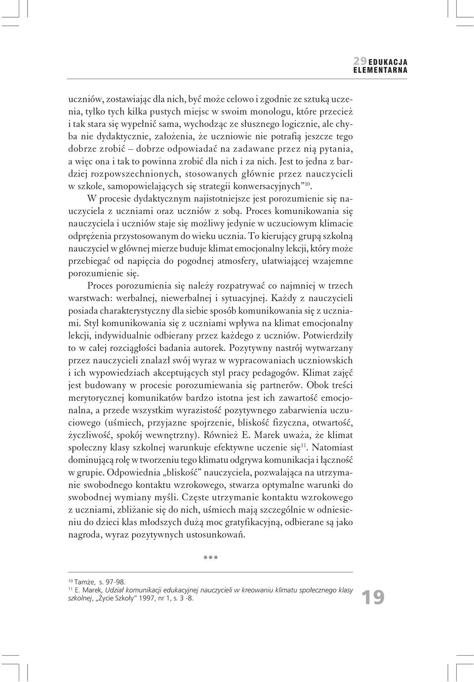 za nich. Jest to jedna z bardziej rozpowszechnionych, stosowanych głównie przez nauczycieli w szkole, samopowielających się strategii konwersacyjnych 10.