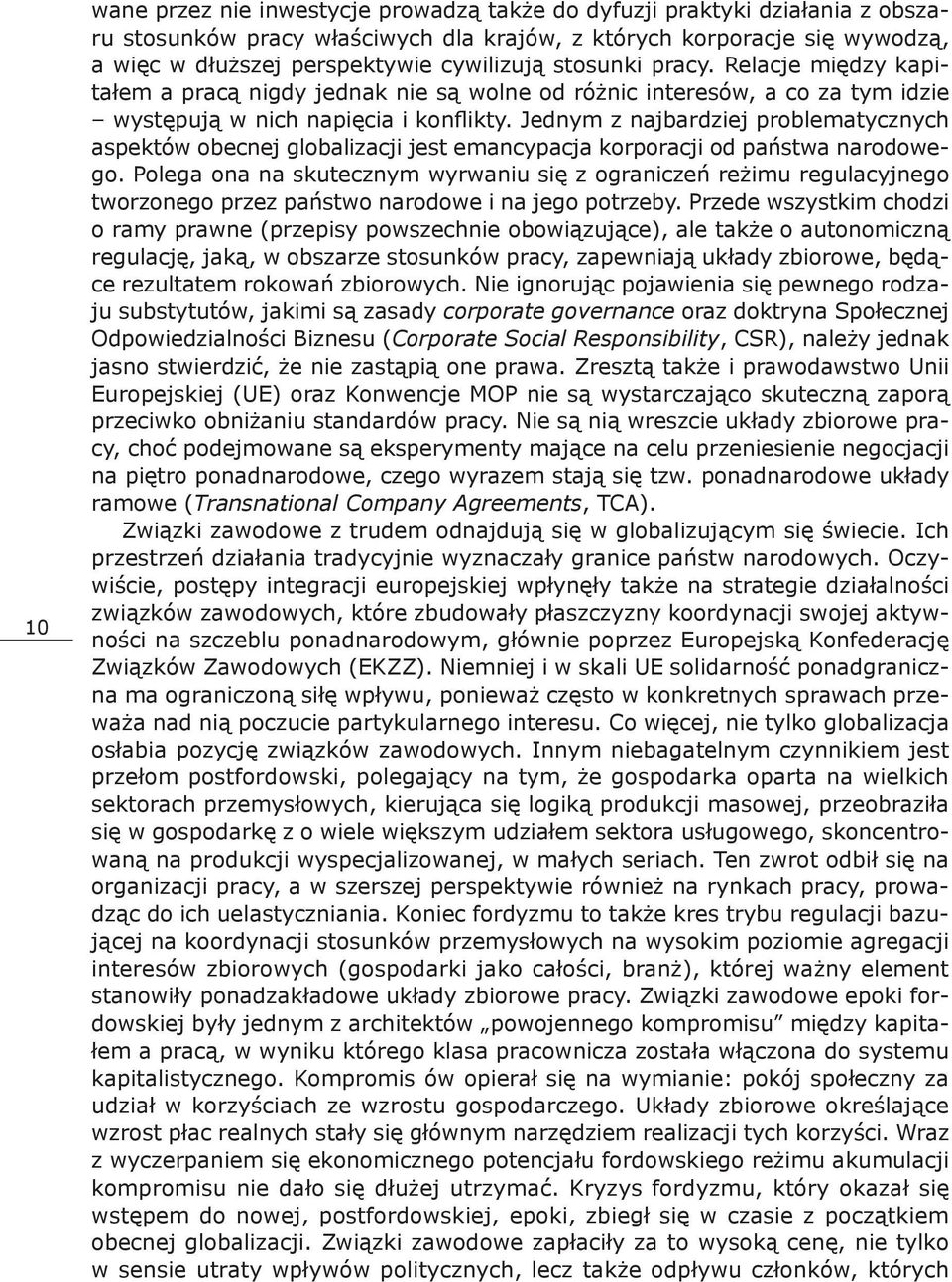 Jednym z najbardziej problematycznych aspektów obecnej globalizacji jest emancypacja korporacji od państwa narodowego.