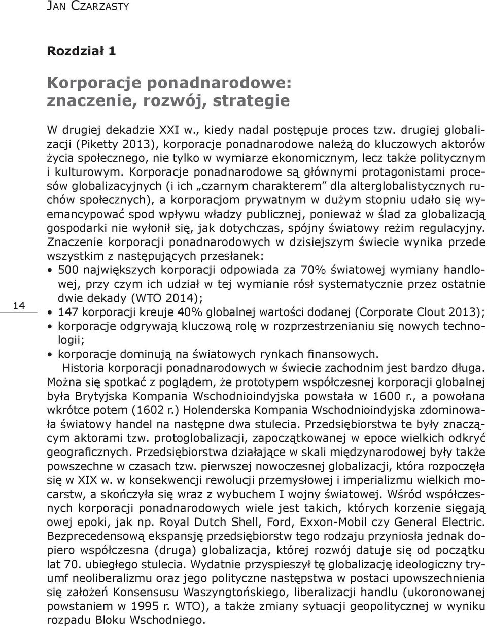 Korporacje ponadnarodowe są głównymi protagonistami procesów globalizacyjnych (i ich czarnym charakterem dla alterglobalistycznych ruchów społecznych), a korporacjom prywatnym w dużym stopniu udało