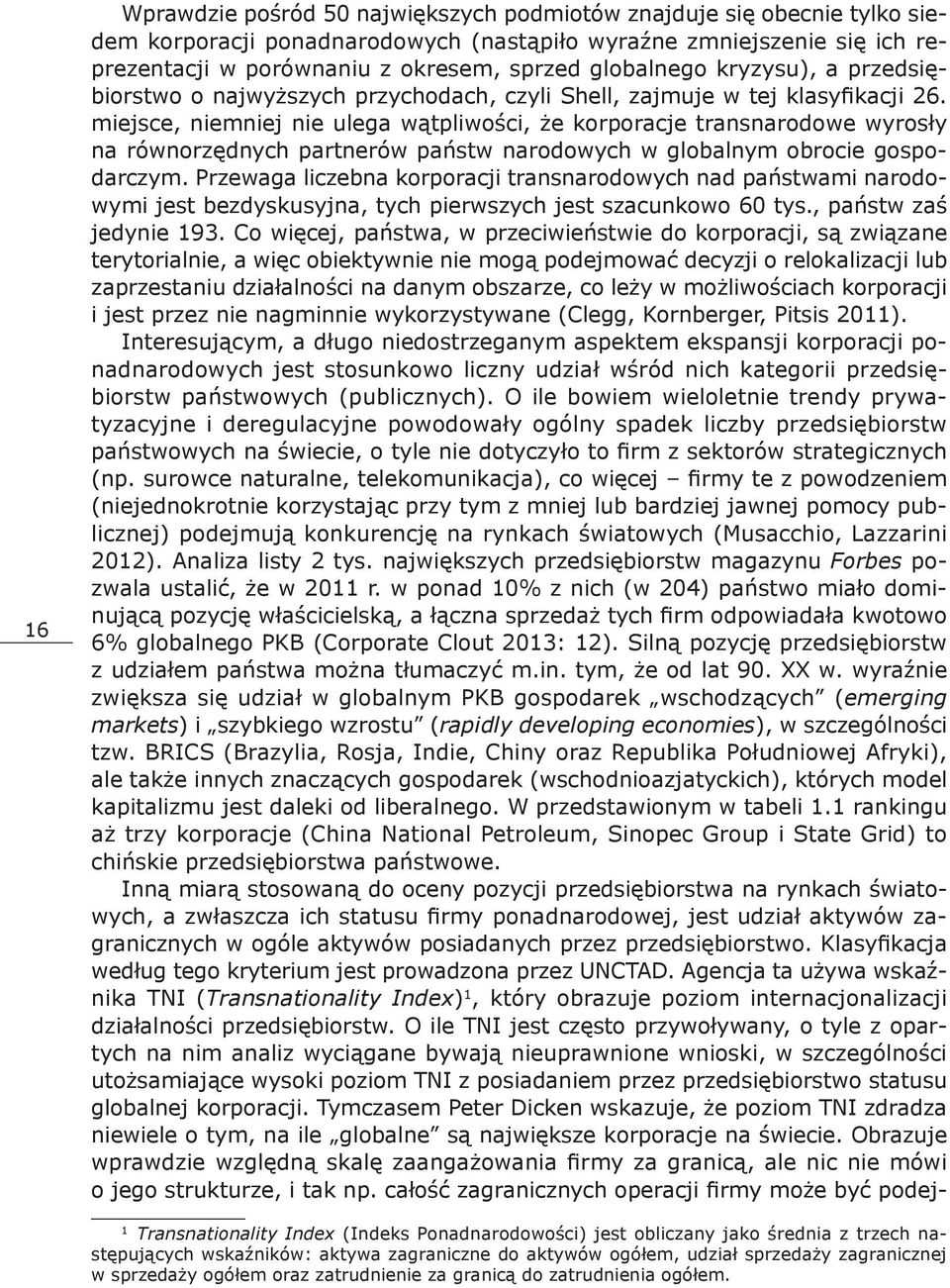 miejsce, niemniej nie ulega wątpliwości, że korporacje transnarodowe wyrosły na równorzędnych partnerów państw narodowych w globalnym obrocie gospodarczym.