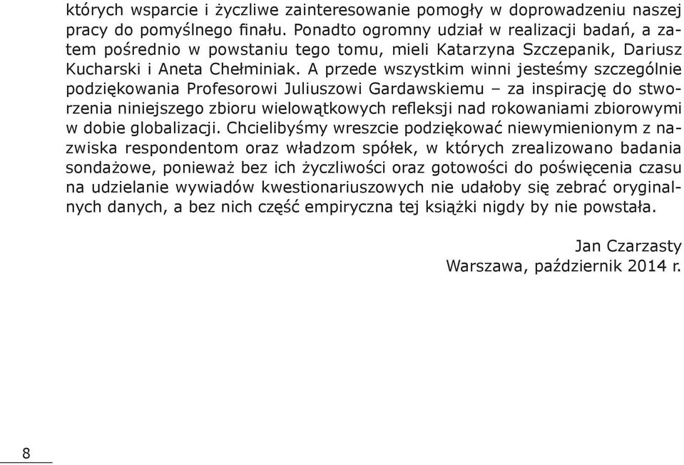 A przede wszystkim winni jesteśmy szczególnie podziękowania Profesorowi Juliuszowi Gardawskiemu za inspirację do stworzenia niniejszego zbioru wielowątkowych refleksji nad rokowaniami zbiorowymi w