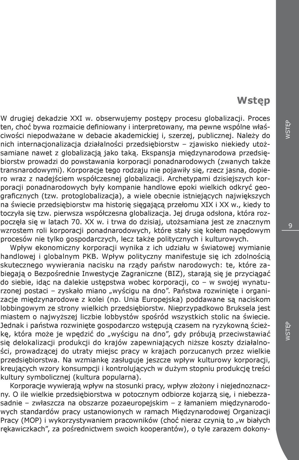 Należy do nich internacjonalizacja działalności przedsiębiorstw zjawisko niekiedy utożsamiane nawet z globalizacją jako taką.