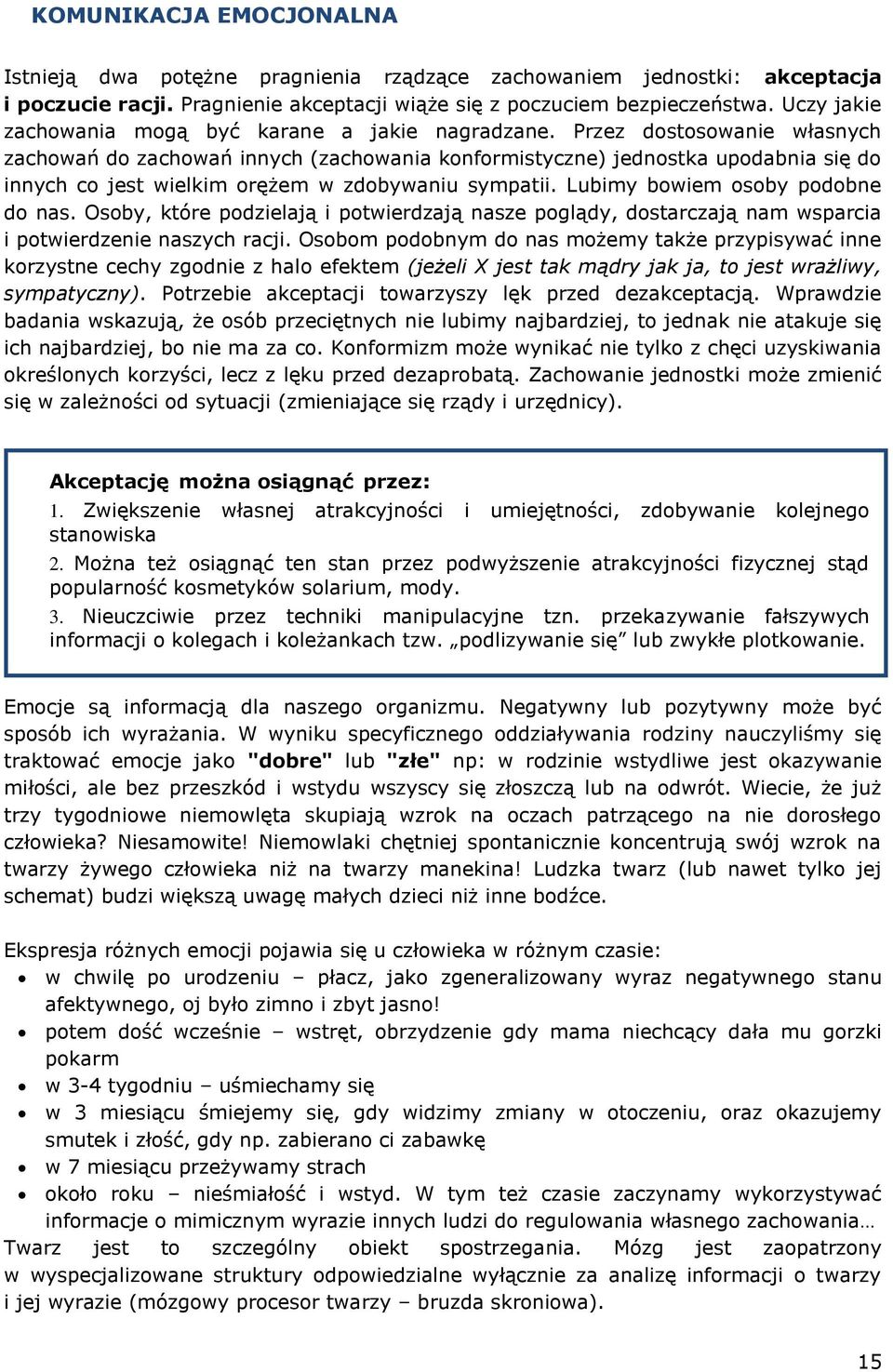 Przez dostosowanie własnych zachowań do zachowań innych (zachowania konformistyczne) jednostka upodabnia się do innych co jest wielkim orężem w zdobywaniu sympatii. Lubimy bowiem osoby podobne do nas.