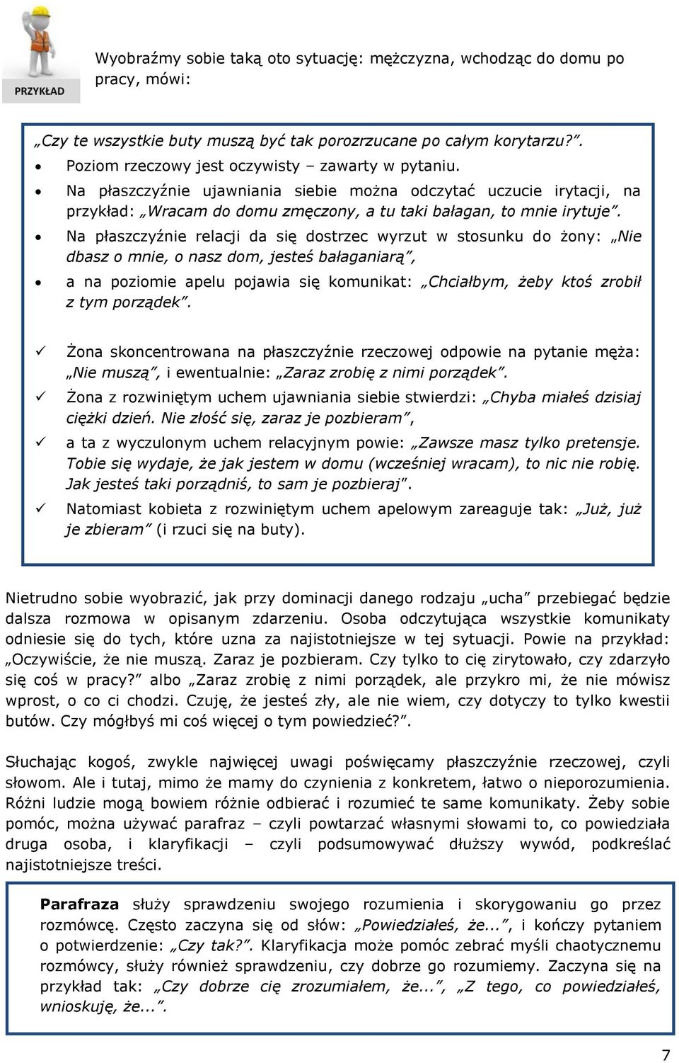 Na płaszczyźnie relacji da się dostrzec wyrzut w stosunku do żony: Nie dbasz o mnie, o nasz dom, jesteś bałaganiarą, a na poziomie apelu pojawia się komunikat: Chciałbym, żeby ktoś zrobił z tym