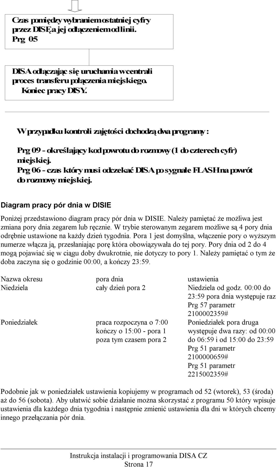 Prg 06 - czas który musi odczekać DISA po sygnale FLASH na powrót do rozmowy miejskiej. Diagram pracy pór dnia w DISIE Poniżej przedstawiono diagram pracy pór dnia w DISIE.