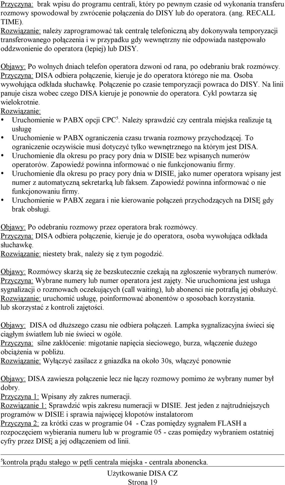 (lepiej) lub DISY. Objawy: Po wolnych dniach telefon operatora dzwoni od rana, po odebraniu brak rozmówcy. Przyczyna: DISA odbiera połączenie, kieruje je do operatora którego nie ma.