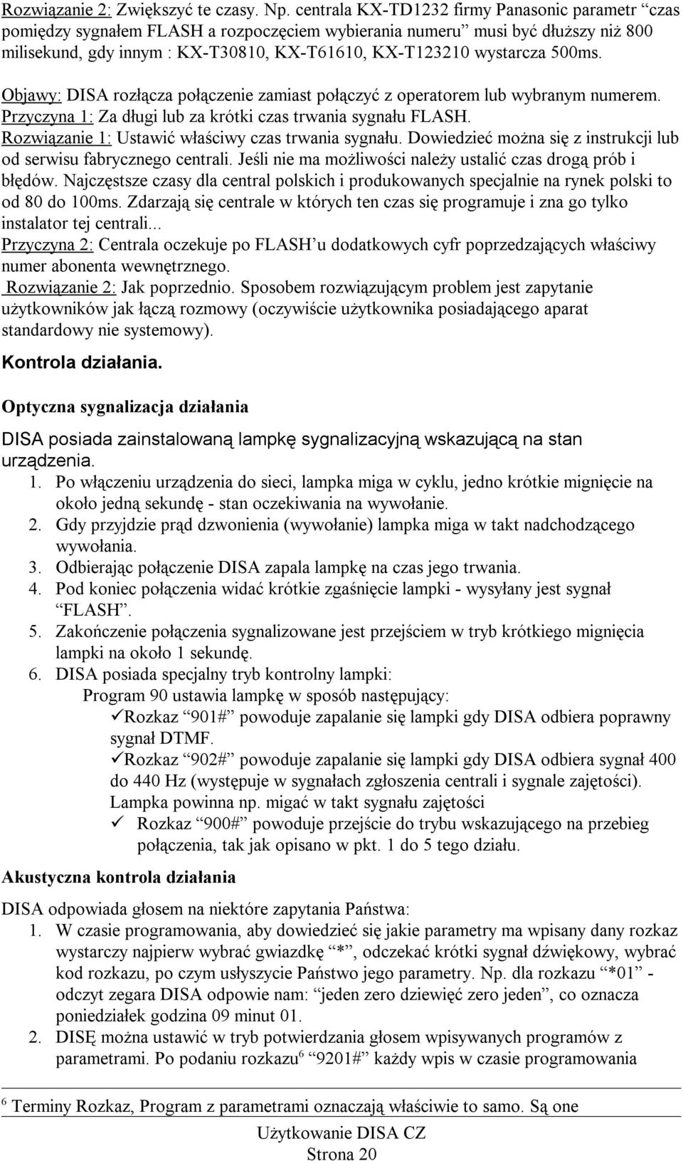 Objawy: DISA rozłącza połączenie zamiast połączyć z operatorem lub wybranym numerem. Przyczyna : Za długi lub za krótki czas trwania sygnału FLASH. Rozwiązanie : Ustawić właściwy czas trwania sygnału.