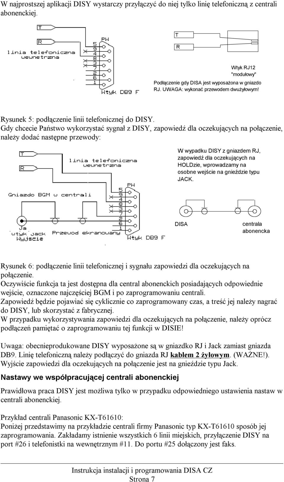 Gdy chcecie Państwo wykorzystać sygnał z DISY, zapowiedź dla oczekujących na połączenie, należy dodać następne przewody: W wypadku DISY z gniazdem RJ, zapowiedź dla oczekujących na HOLDzie,