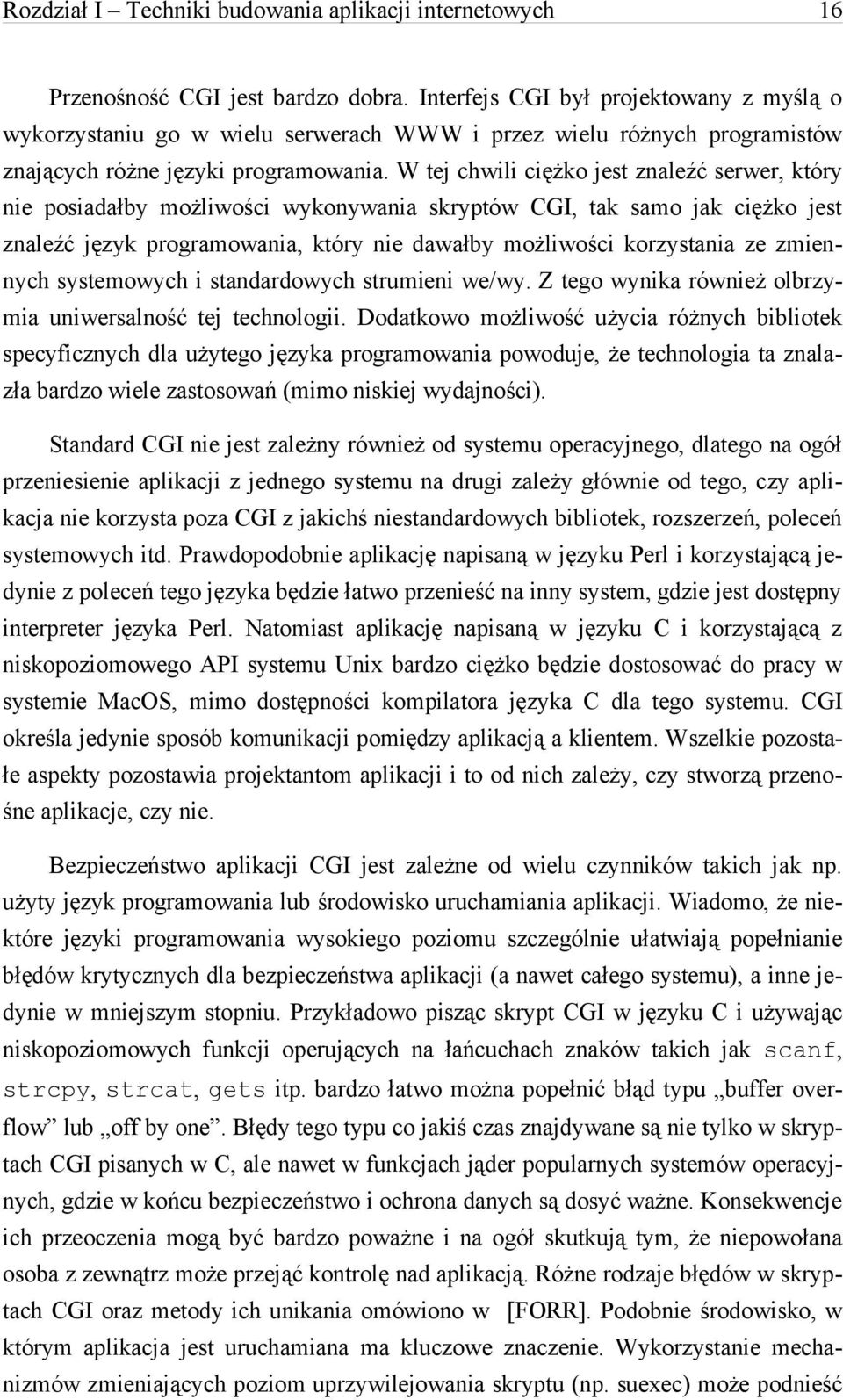 W tej chwili ciężko jest znaleźć serwer, który nie posiadałby możliwości wykonywania skryptów CGI, tak samo jak ciężko jest znaleźć język programowania, który nie dawałby możliwości korzystania ze