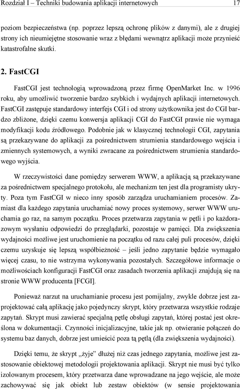 FastCGI FastCGI jest technologią wprowadzoną przez firmę OpenMarket Inc. w 1996 roku, aby umożliwić tworzenie bardzo szybkich i wydajnych aplikacji internetowych.