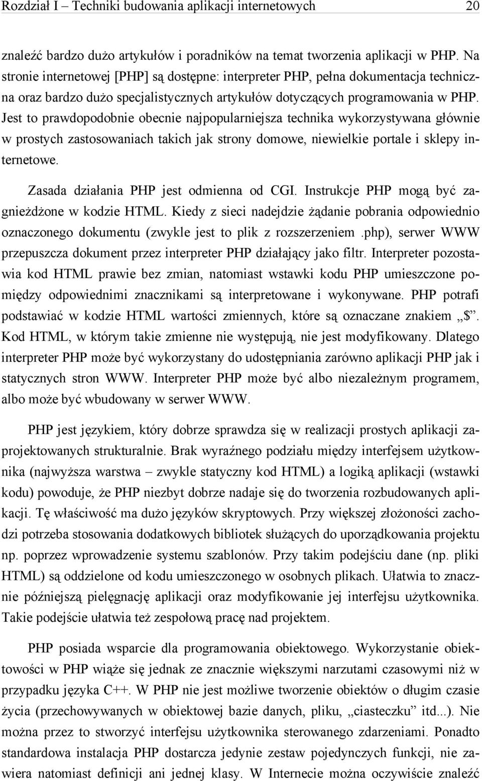 Jest to prawdopodobnie obecnie najpopularniejsza technika wykorzystywana głównie w prostych zastosowaniach takich jak strony domowe, niewielkie portale i sklepy internetowe.