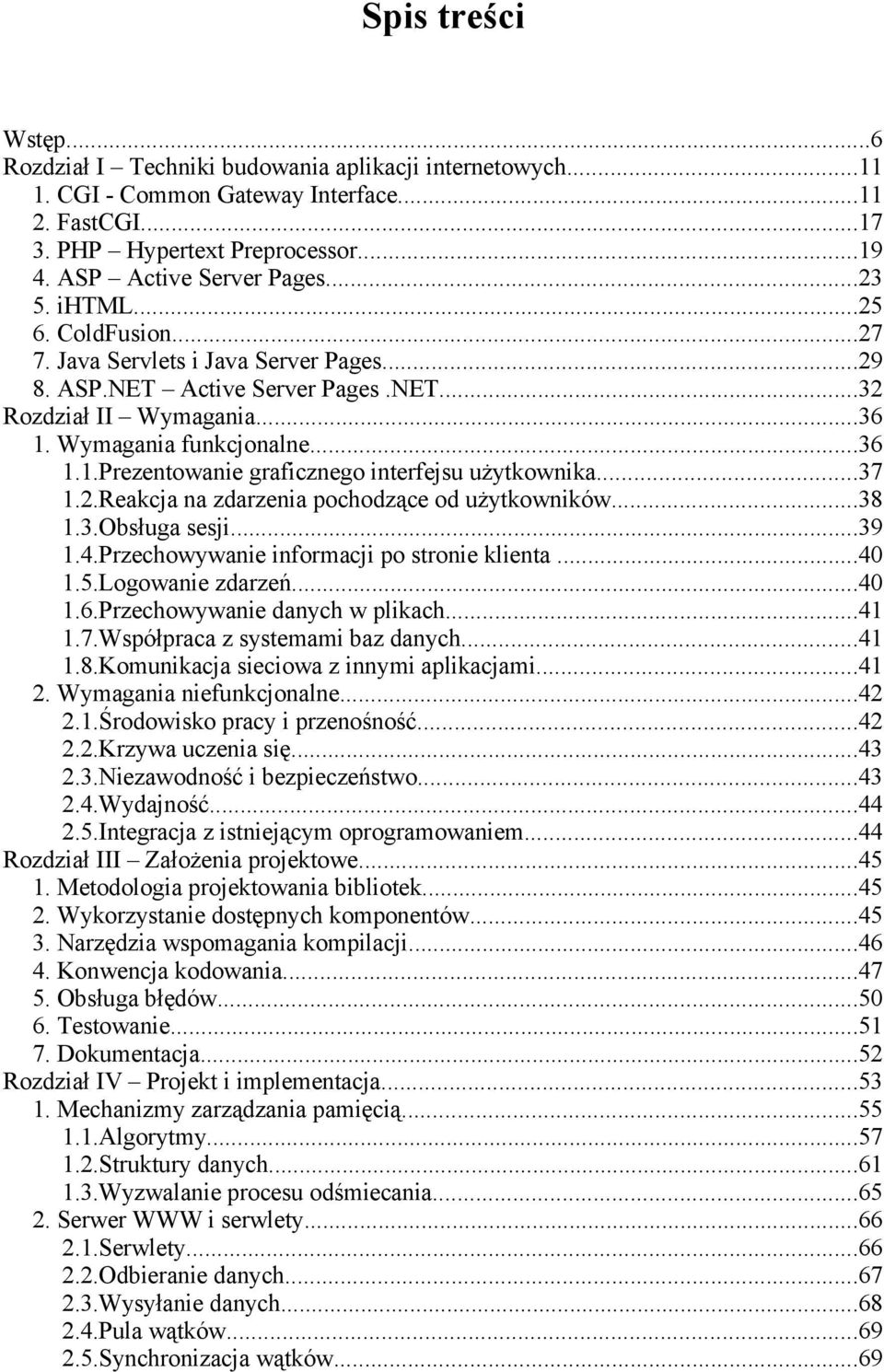 ..37 1.2.Reakcja na zdarzenia pochodzące od użytkowników...38 1.3.Obsługa sesji...39 1.4.Przechowywanie informacji po stronie klienta...40 1.5.Logowanie zdarzeń...40 1.6.