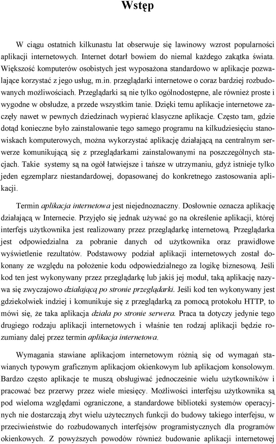 Przeglądarki są nie tylko ogólnodostępne, ale również proste i wygodne w obsłudze, a przede wszystkim tanie.