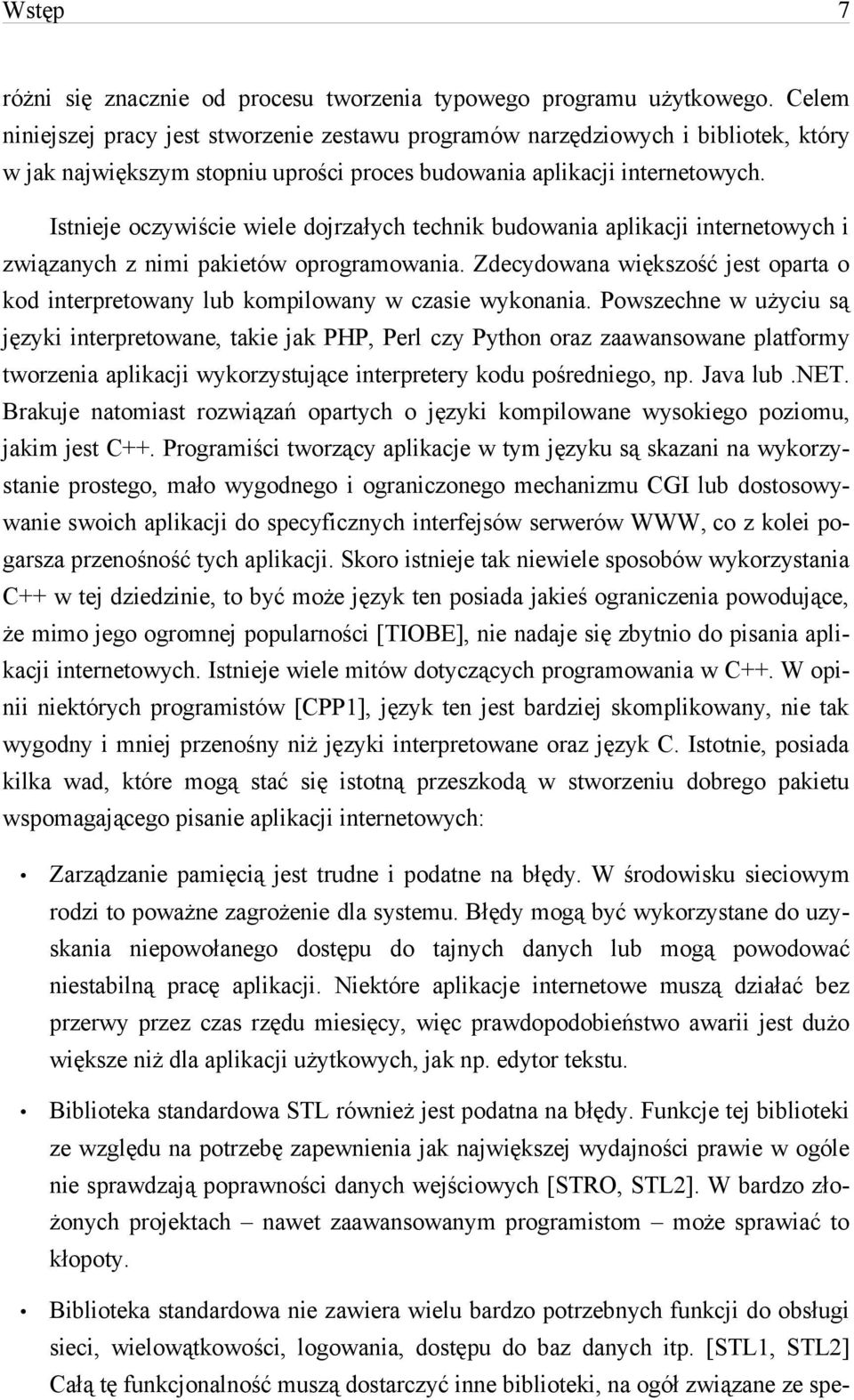 Istnieje oczywiście wiele dojrzałych technik budowania aplikacji internetowych i związanych z nimi pakietów oprogramowania.