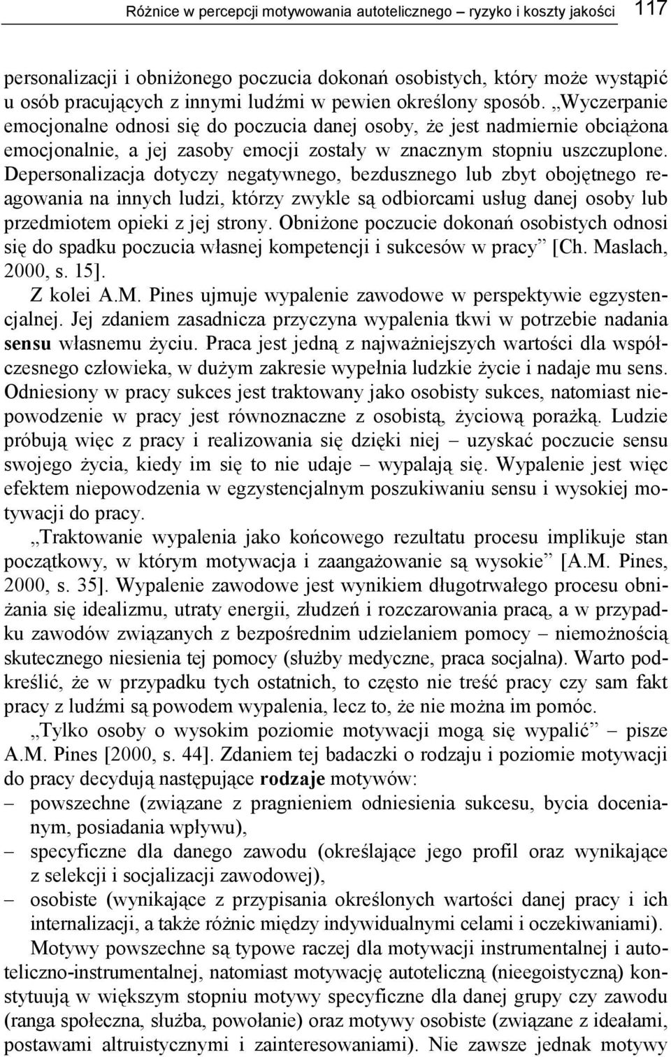 Depersonalizacja dotyczy negatywnego, bezdusznego lub zbyt obojętnego reagowania na innych ludzi, którzy zwykle są odbiorcami usług danej osoby lub przedmiotem opieki z jej strony.