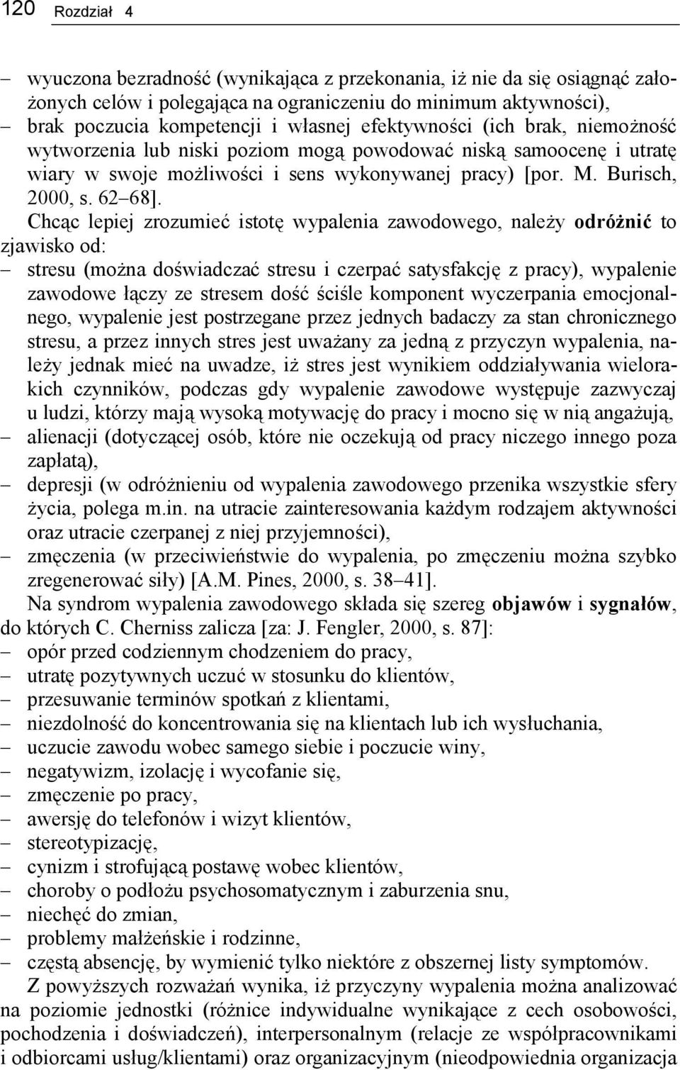 Chcąc lepiej zrozumieć istotę wypalenia zawodowego, należy odróżnić to zjawisko od: stresu (można doświadczać stresu i czerpać satysfakcję z pracy), wypale zawodowe łączy ze stresem dość ściśle