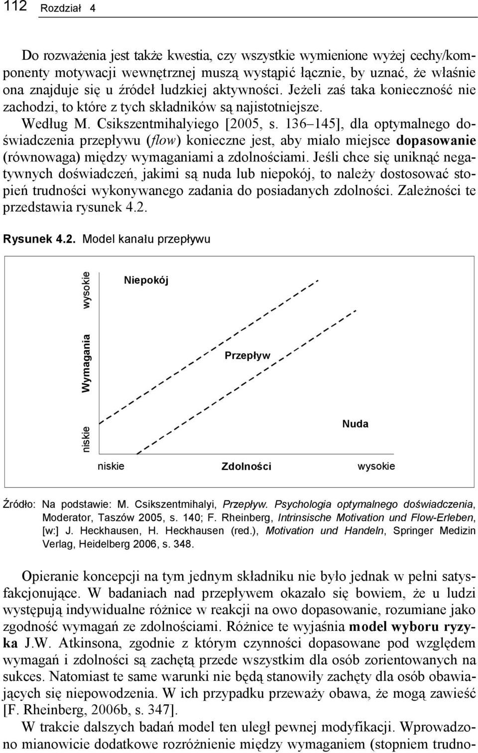 136 145], dla optymalnego doświadczenia przepływu (flow) koczne jest, aby miało miejsce dopasowa (równowaga) między wymaganiami a zdolnościami.