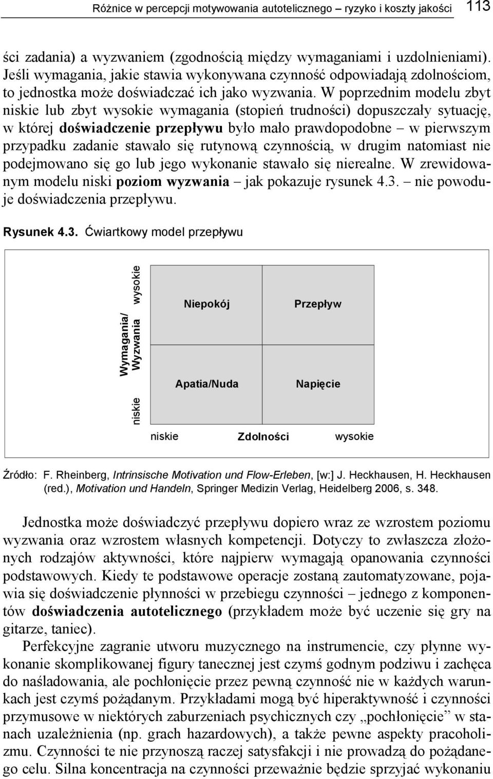 W poprzednim modelu zbyt niskie lub zbyt wysokie wymagania (stopień trudności) dopuszczały sytuację, w której doświadcze przepływu było mało prawdopodobne w pierwszym przypadku zada stawało się