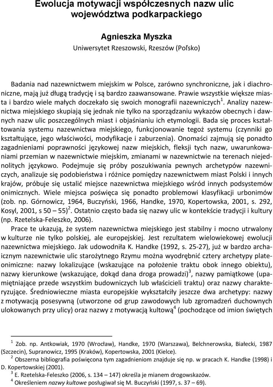 Analizy nazewnictwa miejskiego skupiają się jednak nie tylko na sporządzaniu wykazów obecnych i dawnych nazw ulic poszczególnych miast i objaśnianiu ich etymologii.