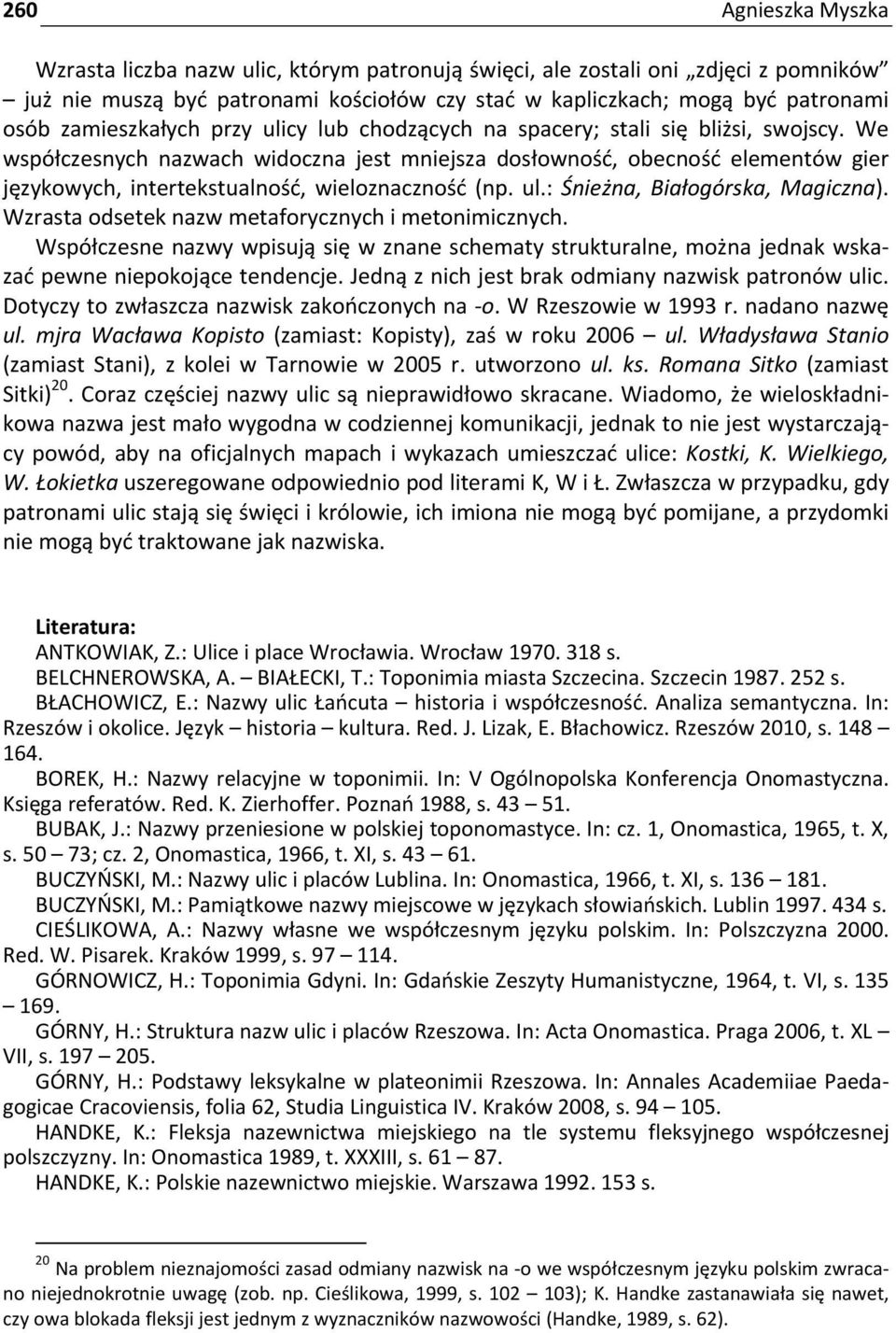 : Śnieżna, Białogórska, Magiczna). Wzrasta odsetek nazw metaforycznych i metonimicznych. Współczesne nazwy wpisują się w znane schematy strukturalne, można jednak wskazać pewne niepokojące tendencje.