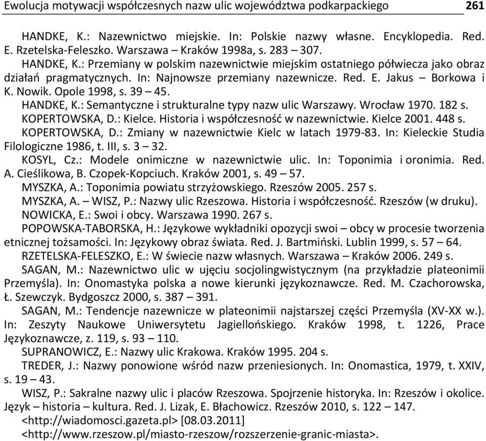 Jakus Borkowa i K. Nowik. Opole 1998, s. 39 45. HANDKE, K.: Semantyczne i strukturalne typy nazw ulic Warszawy. Wrocław 1970. 182 s. KOPERTOWSKA, D.: Kielce. Historia i współczesność w nazewnictwie.